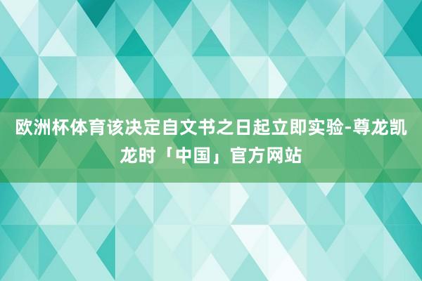 欧洲杯体育该决定自文书之日起立即实验-尊龙凯龙时「中国」官方网站
