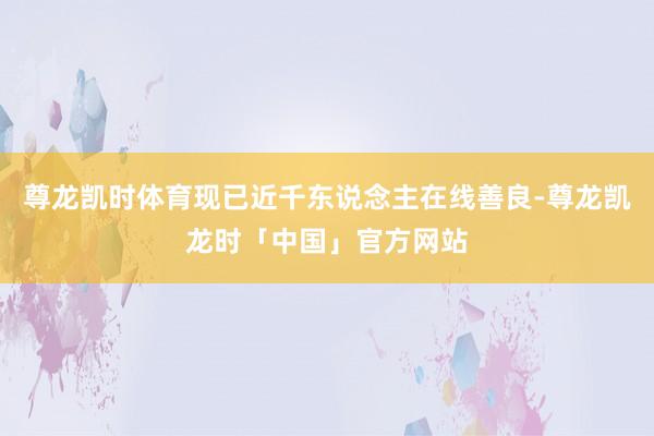 尊龙凯时体育现已近千东说念主在线善良-尊龙凯龙时「中国」官方网站